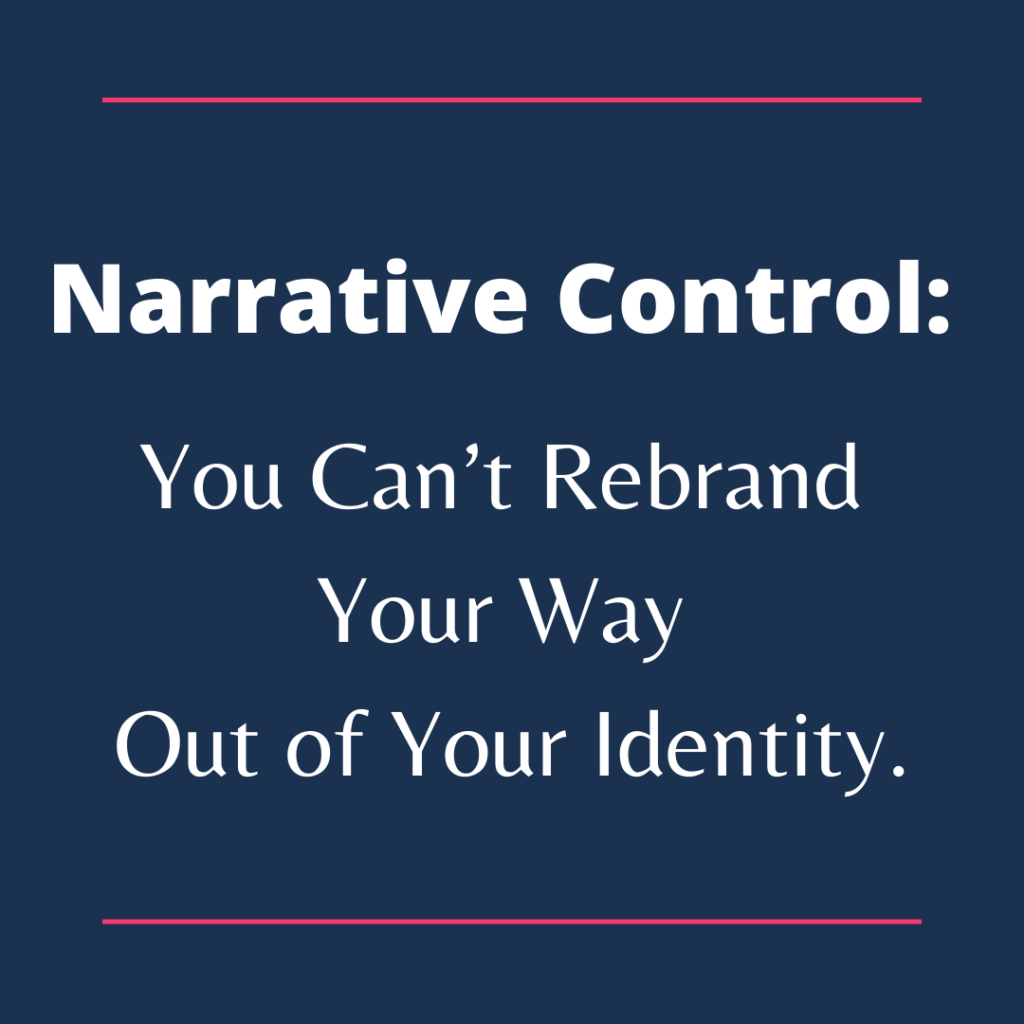 Narrative Control: You Can't Rebrand Your Way Out of Your Identity